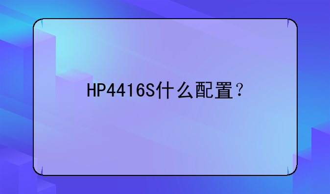 HP4416S什么配置？