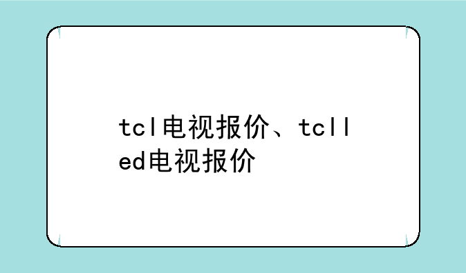 tcl电视报价、tclled电视报价
