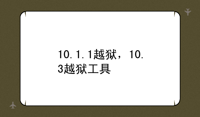 10.1.1越狱，10.3越狱工具