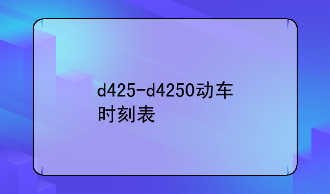 d425-d4250动车时刻表