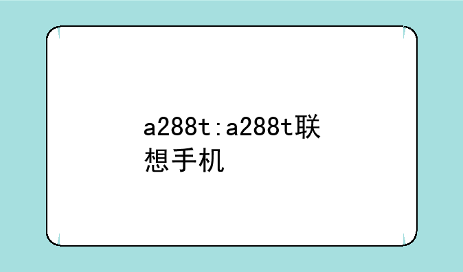 a288t:a288t联想手机