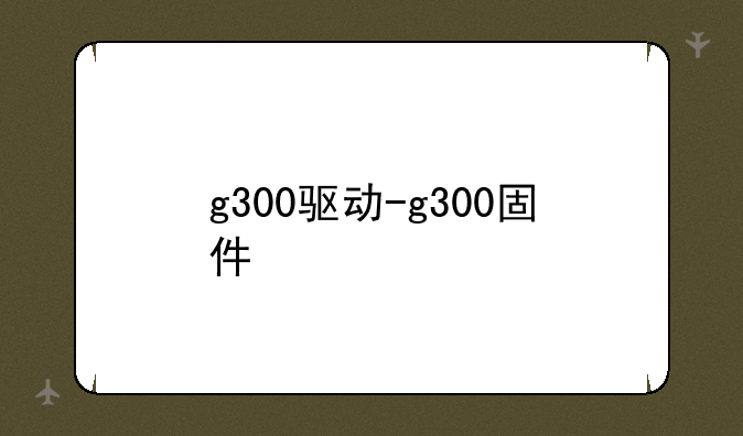 g300驱动-g300固件