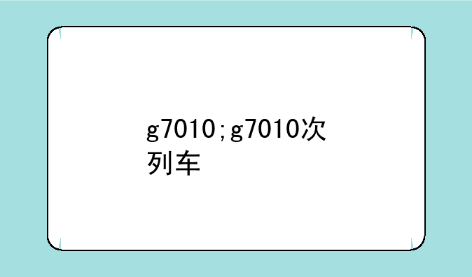 g7010;g7010次列车