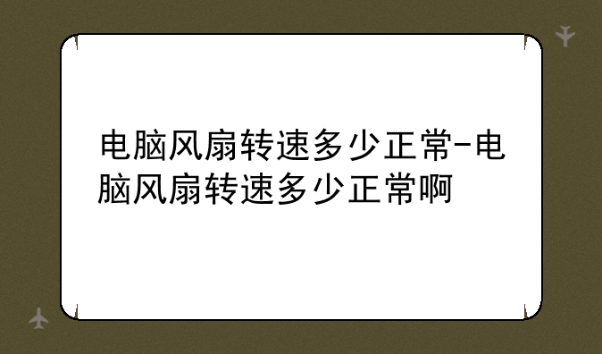 电脑风扇转速多少正常-电脑风扇转速多少正常啊