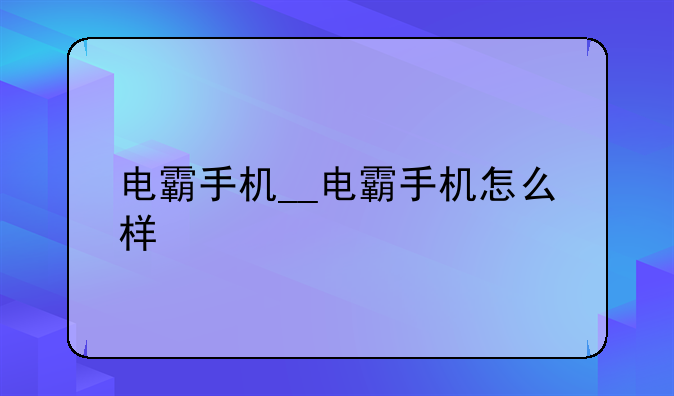 电霸手机__电霸手机怎么样