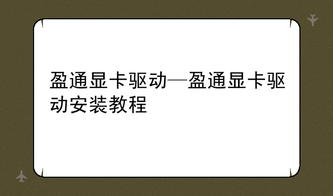 盈通显卡驱动—盈通显卡驱动安装教程