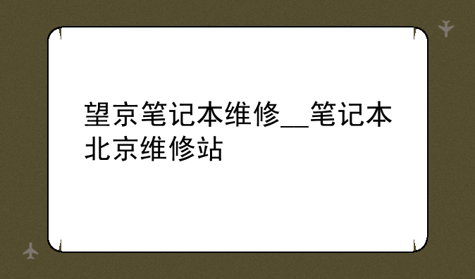 望京笔记本维修__笔记本北京维修站
