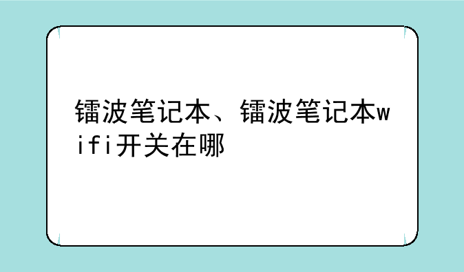 镭波笔记本、镭波笔记本wifi开关在哪