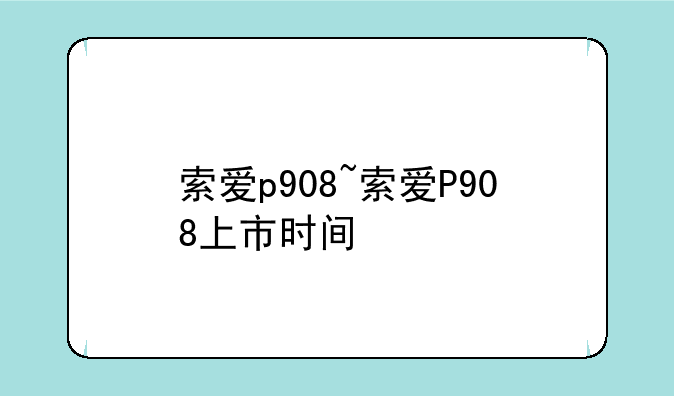 索爱p908~索爱P908上市时间