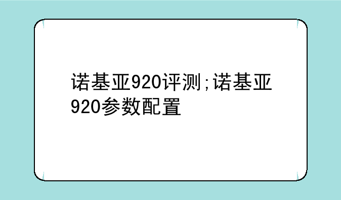诺基亚920评测;诺基亚920参数配置