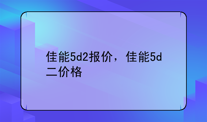 佳能5d2报价，佳能5d二价格