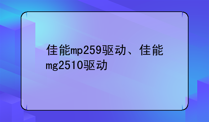 佳能mp259驱动、佳能mg2510驱动