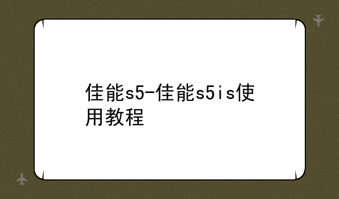 佳能s5-佳能s5is使用教程