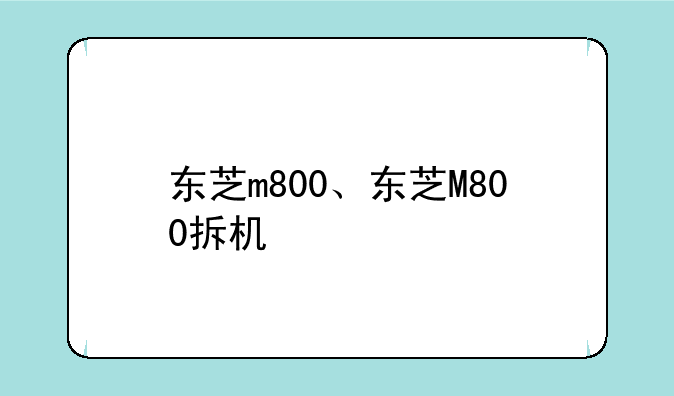 东芝m800、东芝M800拆机