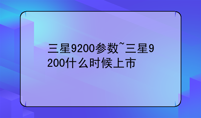 三星9200参数~三星9200什么时候上市