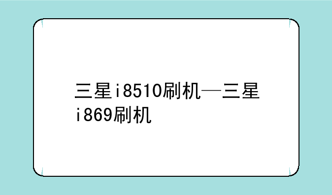 三星i8510刷机—三星i869刷机