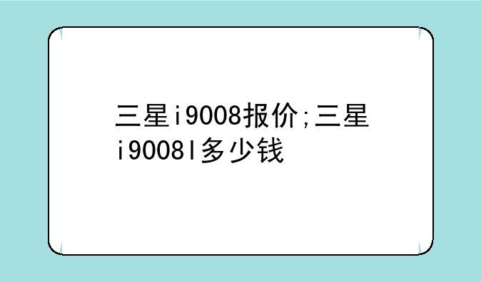 三星i9008报价;三星i9008l多少钱