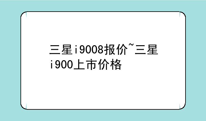 三星i9008报价~三星i900上市价格