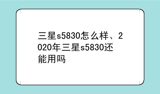 三星s5830怎么样、2020年三星s5830还能用吗