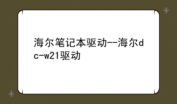 海尔笔记本驱动--海尔dc-w21驱动
