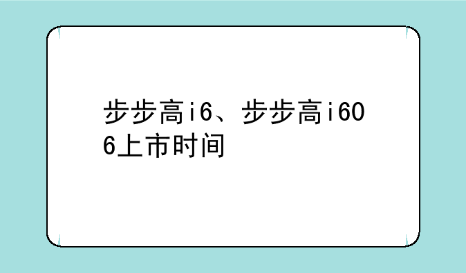步步高i6、步步高i606上市时间