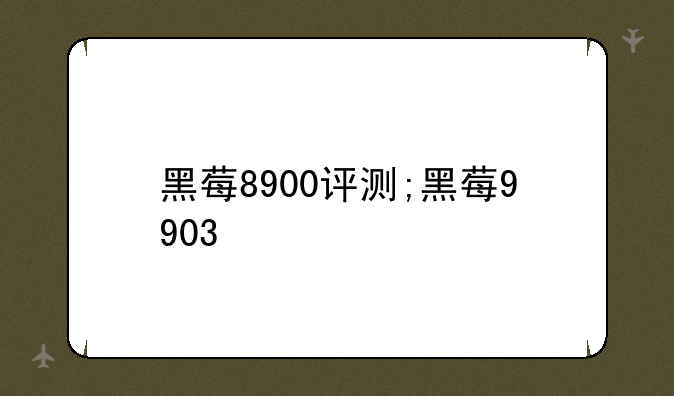 黑莓8900评测;黑莓9903