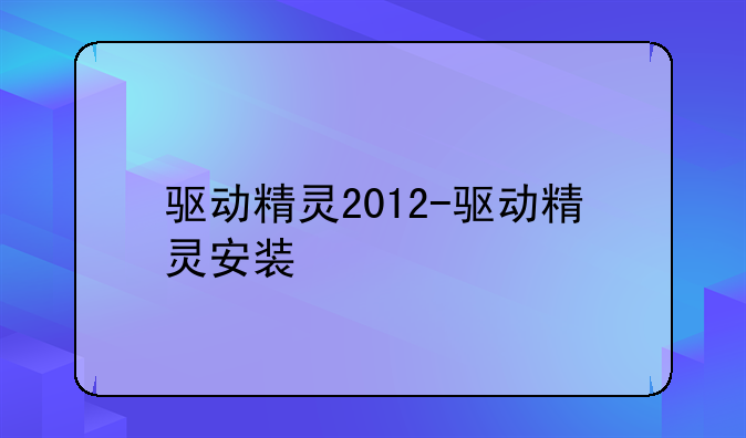 驱动精灵2012-驱动精灵安装