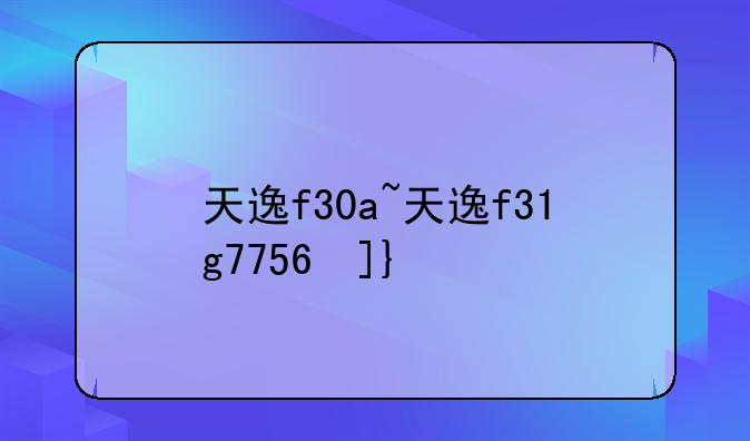 天逸f30a~天逸f31g7756参数