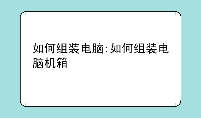 如何组装电脑:如何组装电脑机箱