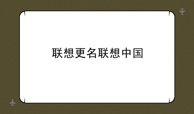 联想更名联想中国