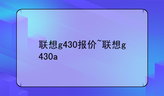 联想g430报价~联想g430a