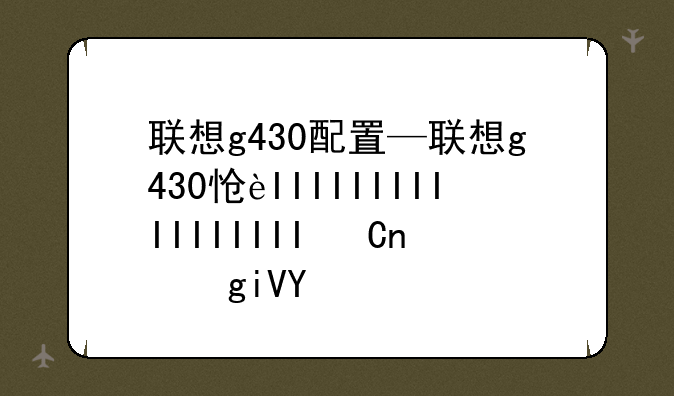联想g430配置—联想g430怎么连接wifi