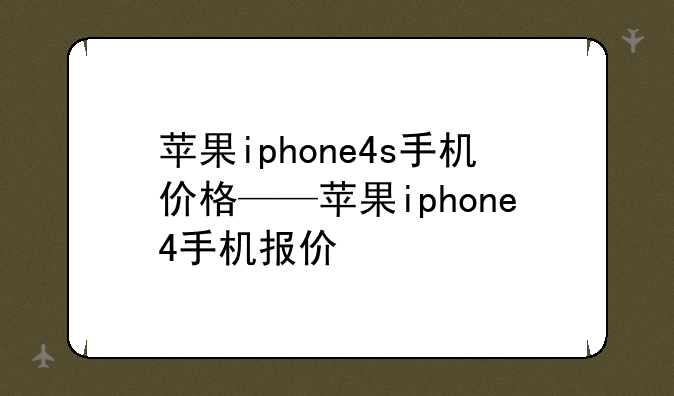 苹果iphone4s手机价格——苹果iphone4手机报价