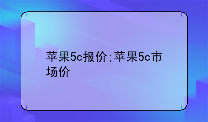 苹果5c报价;苹果5c市场价