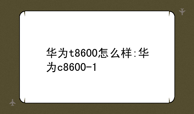 华为t8600怎么样:华为c8600-1