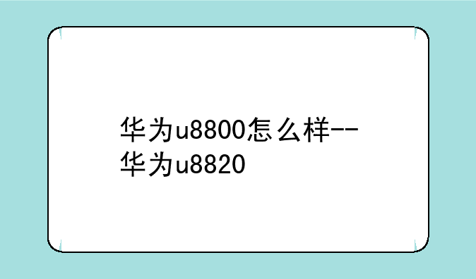 华为u8800怎么样--华为u8820