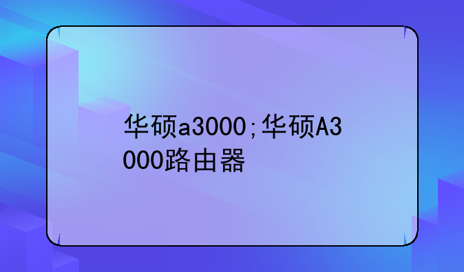 华硕a3000;华硕A3000路由器