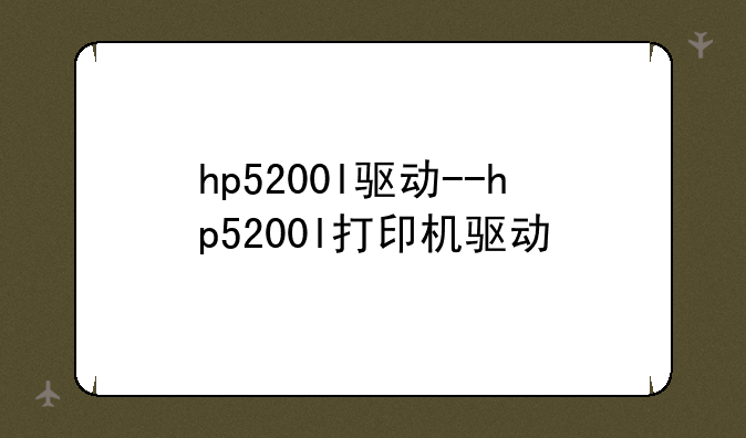 hp5200l驱动--hp5200l打印机驱动