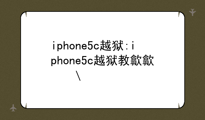 iphone5c越狱:iphone5c越狱教程