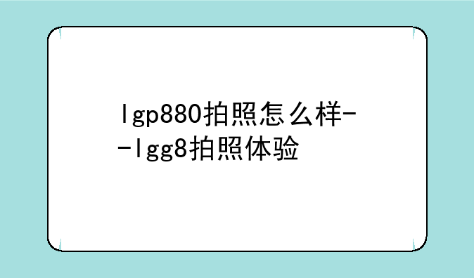 lgp880拍照怎么样--lgg8拍照体验