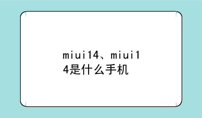 miui14、miui14是什么手机